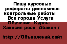 Пишу курсовые,рефераты,дипломные,контрольные работы  - Все города Услуги » Обучение. Курсы   . Хакасия респ.,Абакан г.